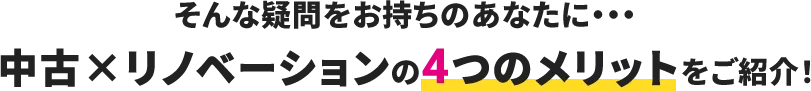 そんな疑問をお持ちのあなたに…中古×リノベーションの4つのメリットをご紹介！